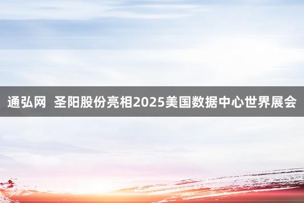 通弘网  圣阳股份亮相2025美国数据中心世界展会