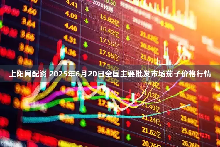 上阳网配资 2025年6月20日全国主要批发市场茄子价格行情